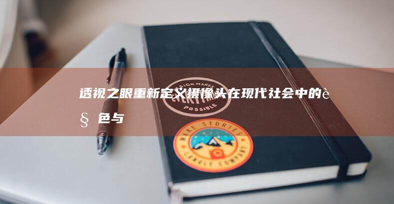 透视之眼：重新定义摄像头在现代社会中的角色与意义