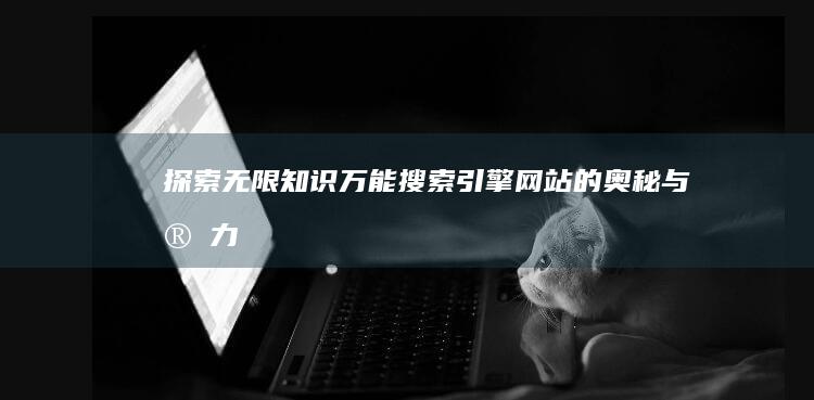 探索无限知识：万能搜索引擎网站的奥秘与实力